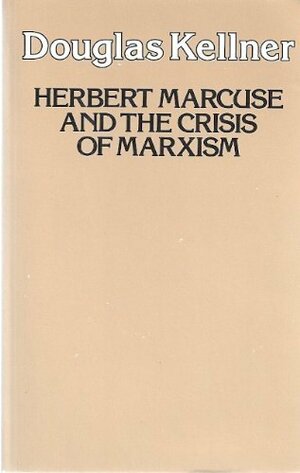 Herbert Marcuse and the Crisis of Marxism by Douglas Kellner