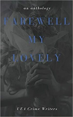 Farewell My Lovely: an anthology by UEA Crime Writers
