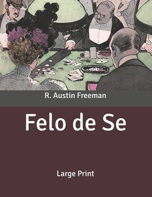 Felo de Se: Large Print by R. Austin Freeman