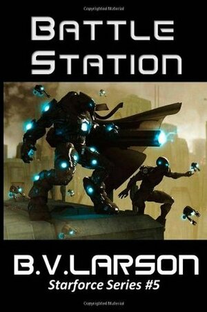 Battle Station: Star Force Series #5 by B.V. Larson