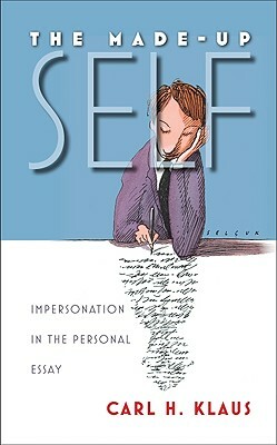 The Made-Up Self: Impersonation in the Personal Essay by Carl H. Klaus