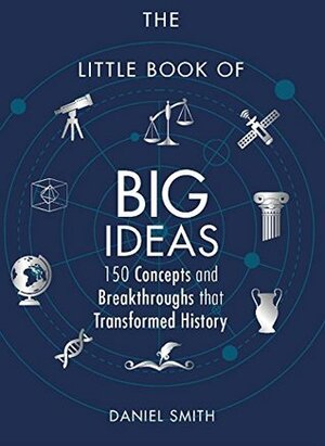 The Little Book of Big Ideas: 150 Concepts and Breakthroughs that Transformed History (Little Books) by Daniel Smith