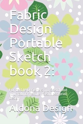 Fabric Design Portable Sketch book 2: : For textile Designers, To Sketch out your fabric/Textile /Seamless print design by Aldona Design