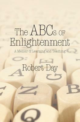 The ABCs of Enlightenment: A Memoir of Learning and Teaching by Robert Day