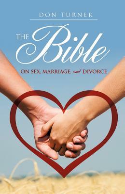 The Bible on Sex, Marriage, and Divorce by Don Turner