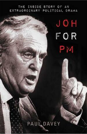 Joh for PM: The inside story of an extraordinary political drama by Paul Davey