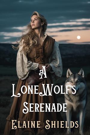 A Lone Wolf's Serenade: A Historical Western Romance Novel by Elaine Shields, Elaine Shields