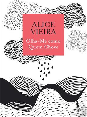 Olha-me como quem chove by Alice Vieira