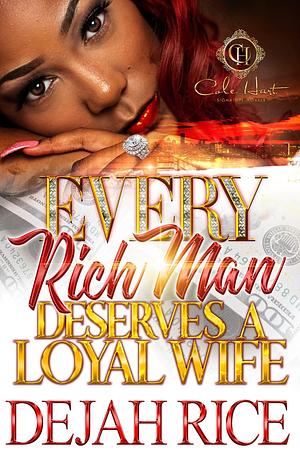 Every Rich Man Deserves A Loyal Wife: A Urban Romance by Dejah Rice, Dejah Rice