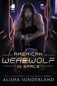 American Werewolf in Space (Not Your Mama's Alien Romance Book 1) by Alisha Sunderland