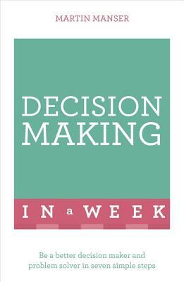 Successful Decision Making in a Week: Teach Yourself by Martin Manser