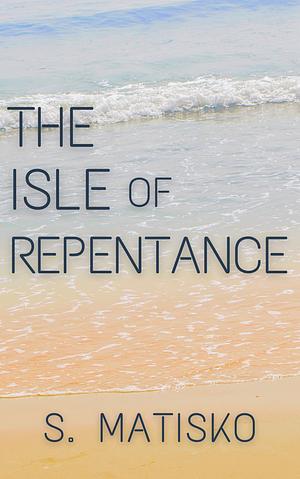 The Isle of Repentance by S. Matisko, S. Matisko