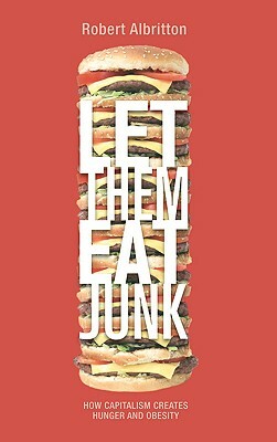 Let Them Eat Junk: How Capitalism Creates Hunger and Obesity by Robert Albritton