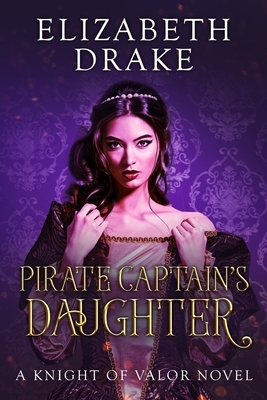 Pirate Captain's Daughter: Knights of Valor by Elizabeth Drake