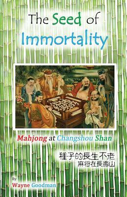 The Seed of Immortality: Mahjong at Changshou Shan by Wayne Goodman