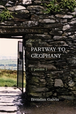 Partway to Geophany: Poems by Brendan Galvin