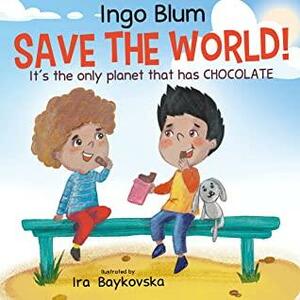 Save The World! - It's The Only Planet That Has Chocolate.: Teach Your Children the Importance of Kindness, Love, Peace and Happiness. (Bedtime Stories Book 8) by Ingo Blum