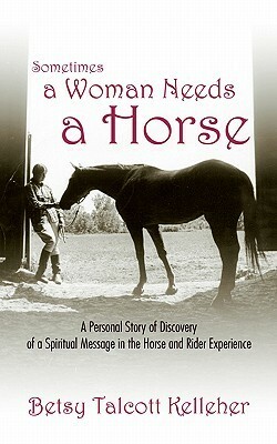 Sometimes a Woman Needs a Horse by Talcott Kelleher, Betsy