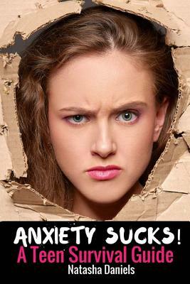 Anxiety Sucks! A Teen Survival Guide by Natasha Daniels