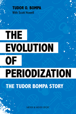 The Evolution of Periodization: The Tudor Bompa Story by Tudor O. Bompa