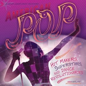 American Pop: Hit Makers, Superstars, and Dance Revolutionaries by Arie Kaplan