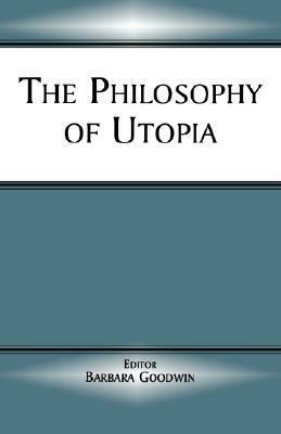 The Philosophy of Utopia by Barbara Goodwin