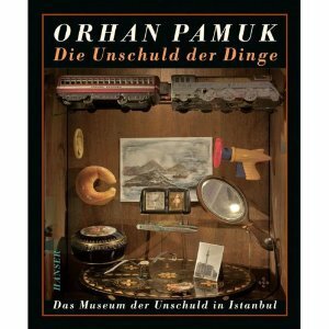 Die Unschuld der Dinge: Das Museum der Unschuld in Istanbul by Orhan Pamuk