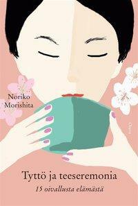 Tyttö ja teeseremonia: 15 oivallusta elämästä by Noriko Morishita, 森下 典子