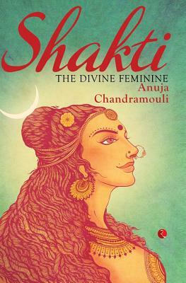 Shakti: The Divine Feminine by Anuja Chandramouli