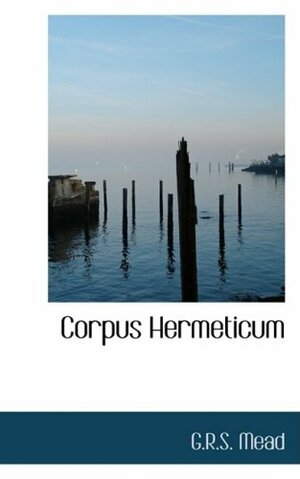 Corpus Hermeticum by G.R.S. Mead, Hermes Trismegistus