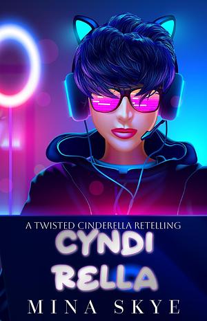 Cyndi Rella: A Twisted Cinderella Retelling by Mina Skye