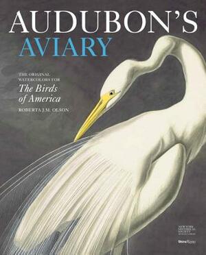 Audubon's Aviary: The Original Watercolors for the Birds of America by The New-York Historical Society, Roberta Olson