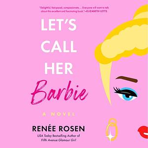 Let's Call Her Barbie by Renée Rosen