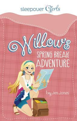 Sleepover Girls: Willow's Spring Break Adventure by Jen Jones