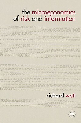 The Microeconomics of Risk and Information by Richard Watt