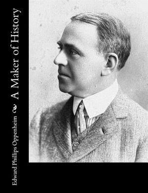 A Maker of History by Edward Phillips Oppenheim