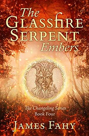 The Glassfire Serpent Part I: Embers by James Fahy, James Fahy