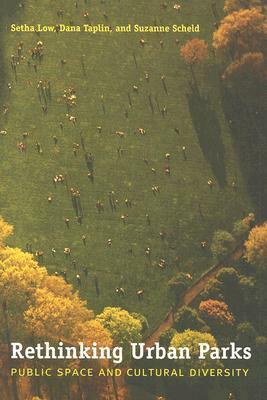 Rethinking Urban Parks: Public Space & Cultural Diversity by Setha M. Low, Suzanne Scheld, Dana Taplin