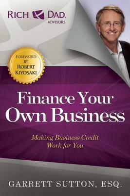 Finance Your Own Business: Making Business Credit Work for You by Garrett Sutton