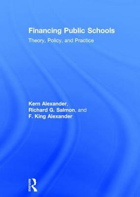 Financing Public Schools: Theory, Policy, and Practice by Kern Alexander, Richard G. Salmon, F. King Alexander