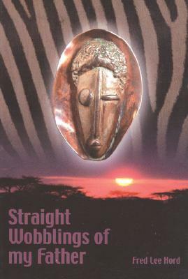 Straight Wobblings of My Father by Fred L. Hord