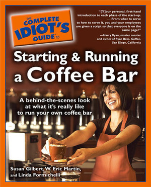 The Complete Idiot's Guide to Starting and Running a Coffee Bar by W. Eric Martin, Susan Gilbert, Linda Formichelli