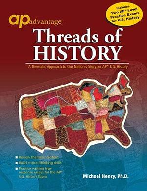 Threads of History: A Thematic Approach to Our Nation's Story for AP U.S. History by Michael Henry