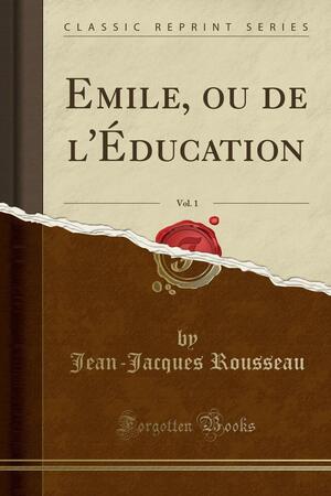 Emile, Ou de l'�ducation, Vol. 1 by Jean-Jacques Rousseau