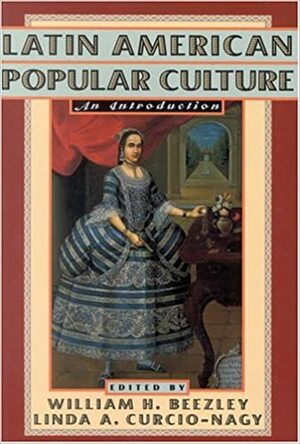 Latin American Popular Culture: An Introduction by William H. Beezley