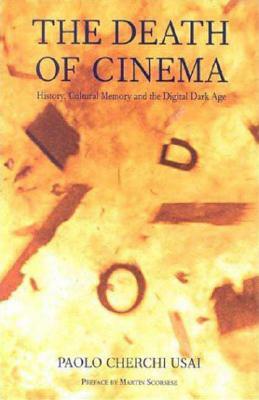 The Death of Cinema: History, Cultural Memory and the Digital Dark Age by Paolo Cherchi Usai