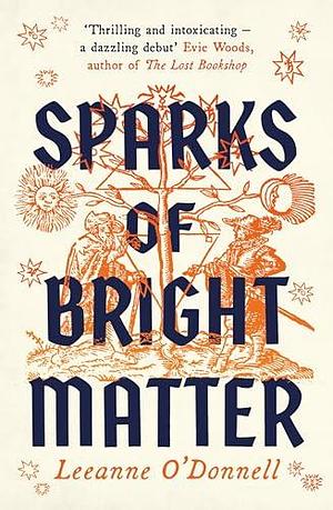 Sparks of Bright Matter: 'A debut novel of great imagination and originality'- THE SUNDAY TIMES by Leeanne O'Donnell, Leeanne O'Donnell