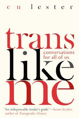 Trans Like Me: Conversations for All of Us by CN Lester