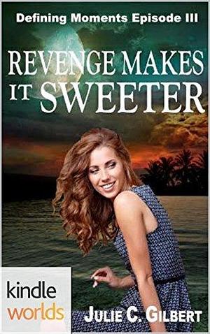 Revenge Makes it Sweeter by Julie C. Gilbert, Julie C. Gilbert