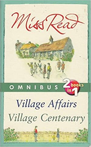 Village Affairs & Village Centenary by Miss Read